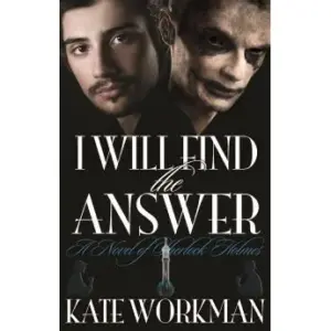 I Will Find the Answer - A Novel of Sherlock Holmes by Kate Workman