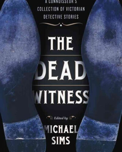 The Dead Witness- A Connoisseur's Collection of Victorian Detective Stories edited by Michael Sims