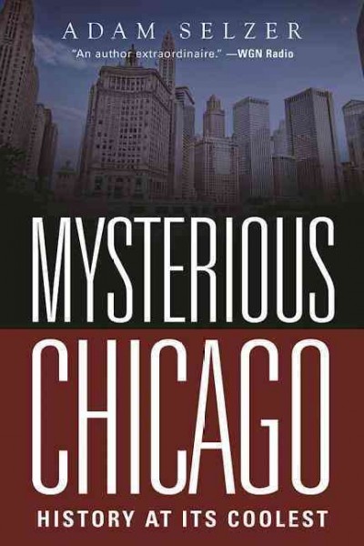 Mysterious Chicago: History at Its Coolest by Adam Selzer