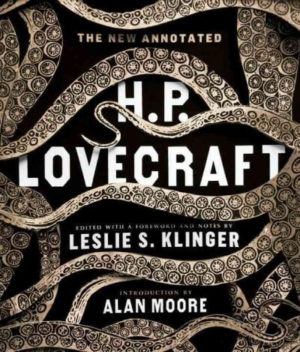 The New Annotated H. P. Lovecraft by Lovecraft, H. P./ Klinger, Leslie S./ Moore, Alan