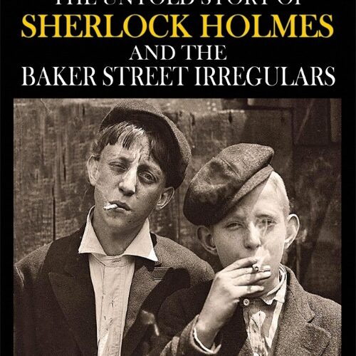 Irregular Lives: The Untold Story of Sherlock Holmes and the Baker Street Irregulars by Kim H. Krisco