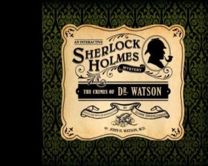 The Crimes of Dr. Watson: An Interactive Sherlock Holmes Mystery by Watson, John H./ Swierczynski, Duane/ Swierczynski, Duane