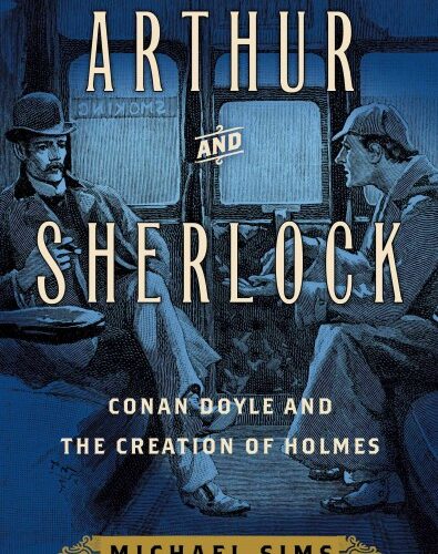 Arthur and Sherlock: Conan Doyle and the Creation of Holmes