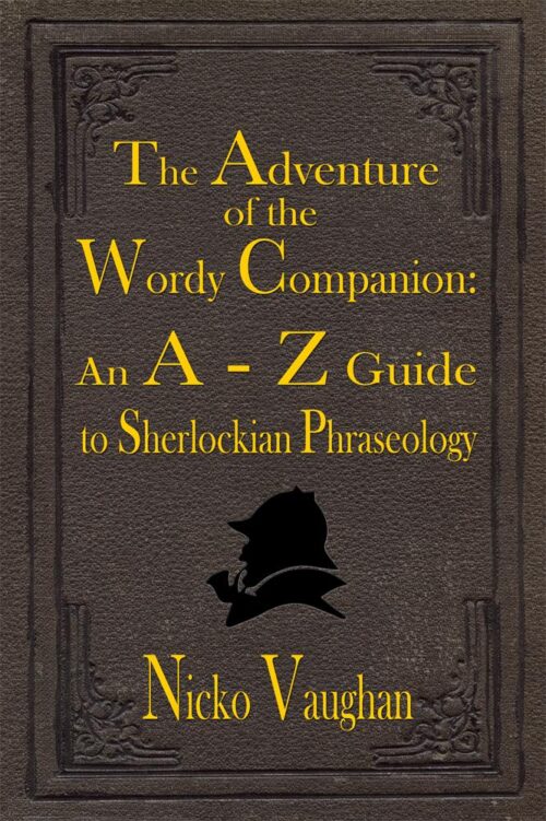 The Adventure of the Wordy Companion- An A-Z guide to Sherlockian Phraseology by Nicko Vaughan