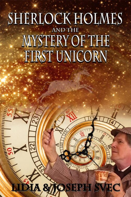 Sherlock Holmes and The Mystery of The First Unicorn by Lidia Svec and Joseph Svec
