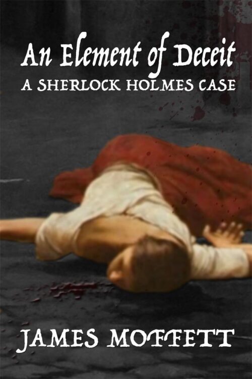 An Element of Deceit: A Sherlock Holmes Case by James Moffett