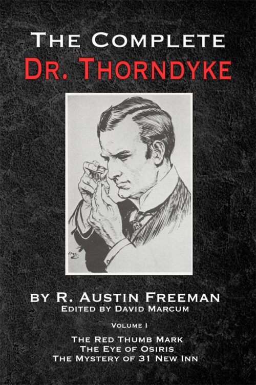 The Complete Dr. Thorndyke - Volume I: The Red Thumb Mark, the Eye of Osiris and the Mystery of 31 New Inn (Hardcover)