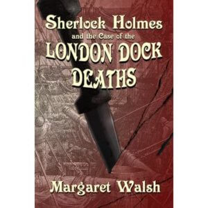 Sherlock Holmes and The Case of The London Dock Deaths by Margaret Walsh