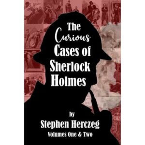 The Curious Cases of Sherlock Holmes – Volumes 1 & 2 by Stephen Herczeg