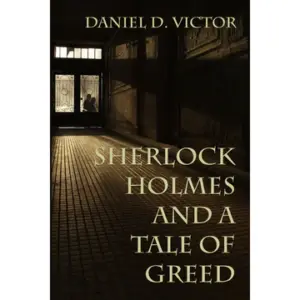Sherlock Holmes and A Tale of Greed - Sherlock Holmes and the American Literati Book 9) by Daniel Victor