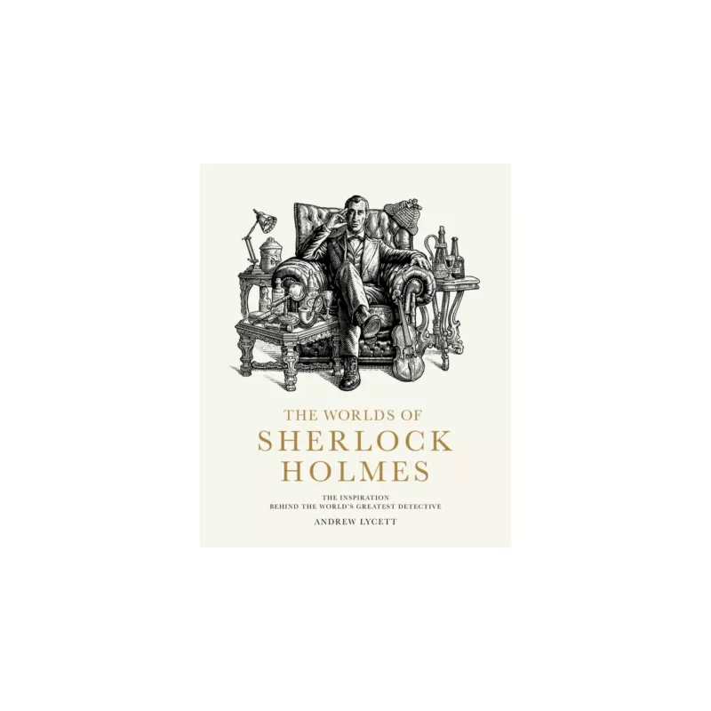 The Worlds of Sherlock Holmes: The Inspiration Behind the World's Greatest Detective